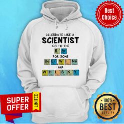 Nice Celebrate Like A Scientist Go To The Bar For Some Beer Wine And Whisky Hoodie