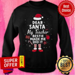 Nice Dear Santa My Teacher Bestie Made Me Do It Sweatshirt
