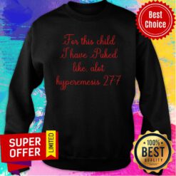 Nice For This Child I Have Puked Like Alot Hyperemesis 27 7 Sweatshirt