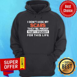 Nice I Don't Hide My Scars They're Proof That I Fought For This Life Hoodie