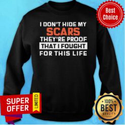 Nice I Don't Hide My Scars They're Proof That I Fought For This Life Sweatshirt