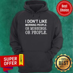 Nice I Don’t Like Morning People Or Mornings Or People Hoodie