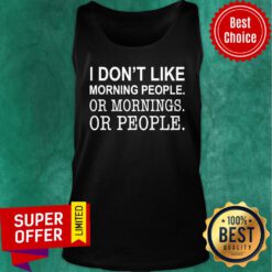 Nice I Don’t Like Morning People Or Mornings Or People Tank Top