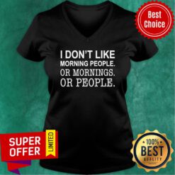 Nice I Don’t Like Morning People Or Mornings Or People V-neck