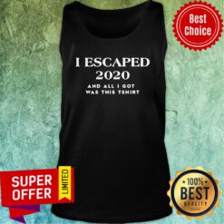 Nice I Escaped 2020 And All I Got Was This Tank top