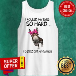 Nice I Rolled My Eyes So hard I Checked Out My Own Ass Tank Top