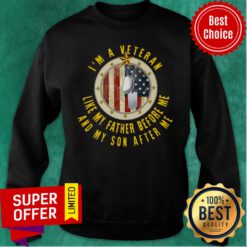 Nice I’m A Veteran Like My Father Before Me And My Son After Me Sweatshirt