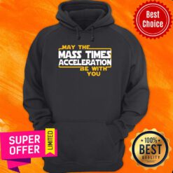 Nice May The Mass Times Acceleration Be With You Hoodie