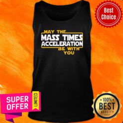 Nice May The Mass Times Acceleration Be With You Tank Top