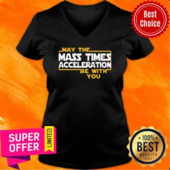 Nice May The Mass Times Acceleration Be With You V-neck