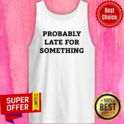Nice Probably Late For Something Tank Top