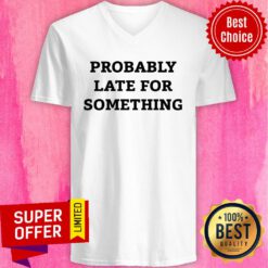 Nice Probably Late For Something V-neck