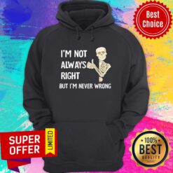 Nice Skeleton I’m Not Always Right But I’m Never Wrong Hoodie