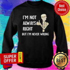 Nice Skeleton I’m Not Always Right But I’m Never Wrong Sweatshirt