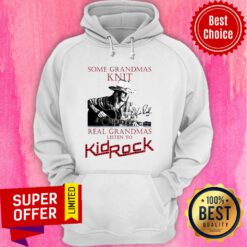 Nice Some Grandmas Knit Real Grandmas Listen To Kid Rock Signature Hoodie