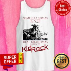 Nice Some Grandmas Knit Real Grandmas Listen To Kid Rock Signature Tank top