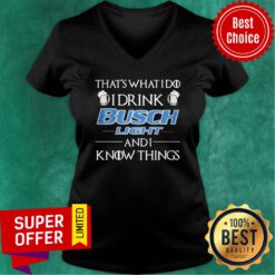 Nice That’s What I Do I Drink Busch Light And I Know Things V-neck