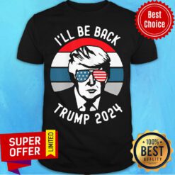 Nice Trump 2024 I’ll Be Back Shirt