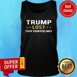 Nice Trump Lost Fuck Your Feelings Tank Top