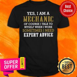 Nice Yes I Am A Mechanic Of Course I Talk To My Self When I Work Sometimes I Need Shirt
