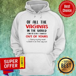 Of All The Vaginas In The World I Am So Glad I Tumbled Out Of Yours Hoodie