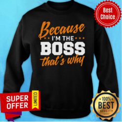 Official Because I Am The Boss That's Why Sweatshirt