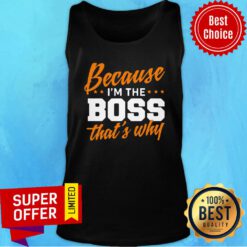 Official Because I Am The Boss That's Why Tank Top