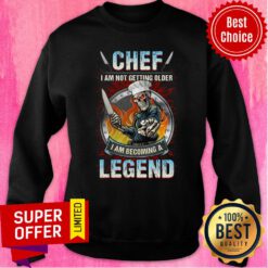 Official Chef I Am Not Getting Older I Am Becoming A Legend Sweatshirt