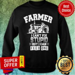 Official Farmer I Can’t Fix Stupid But I Can Feed One Sweatshirt
