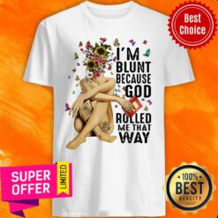 Official I'm Blunt Because God Roll Me That Way Shirt