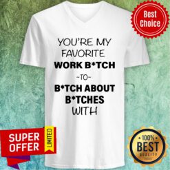 Official You’re My Favorite Work Bitch To Bitch About Bitches With Tank Top