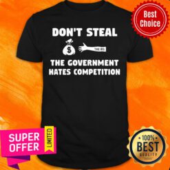 Original Don't Steal The Government Hates Competition Shirt