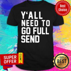 Original Y’all Need To Go Full Send Shirt