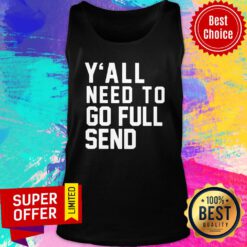Original Y’all Need To Go Full Send Tank Top