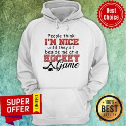 People Think I’m Nice Until They Sit Beside Me At A Hockey Game Hoodie