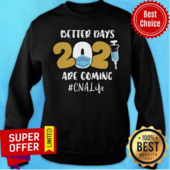 Premium 2021 Better Days Are Coming CNA Life Sweatshirt
