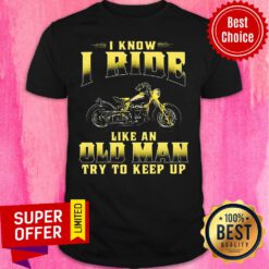Premium Biker I Know I Ride Like An Old Man Try To Keep Up Shirt
