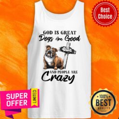 Premium Bulldog God Is Great Dogs Are Good And People Are Crazy Tank Top