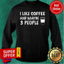 Premium I Like Coffee And Maybe 3 People Sweatshirt