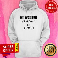 Premium I'm Yours No Refunds Or Exchanges Hoodie