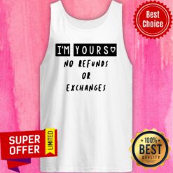 Premium I'm Yours No Refunds Or Exchanges Tank Top
