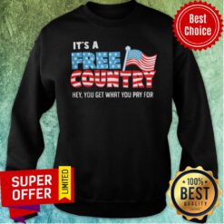 Premium It’s A Free Country Hey You Get What You Pay For American Flag Sweatshirt
