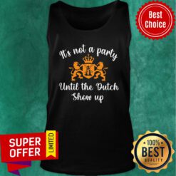 Premium It’s Not A Party Until The Dutch Show Up Tank Top