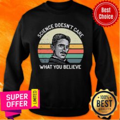 Premium Nikola Tesla Science Doesn'T Care What You Believe Vintage Sweatshirt