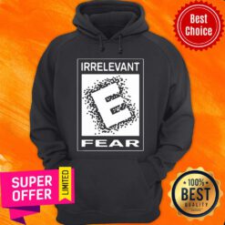 Premium Rated E For Irrelevant Fear Hoodie