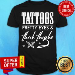 Premium Tattoos Pretty Eyes And Thick Thighs Shirt