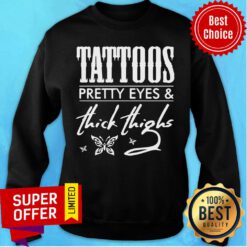 Premium Tattoos Pretty Eyes And Thick Thighs Sweatshirt