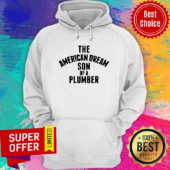 Premium The American Dream Son Of A Plumber Hoodie