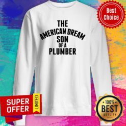 Premium The American Dream Son Of A Plumber Sweatshirt
