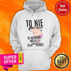 Premium To Nie Duzy Brzuch To Nadmiar Mojej Xaje Stosci Hoodie